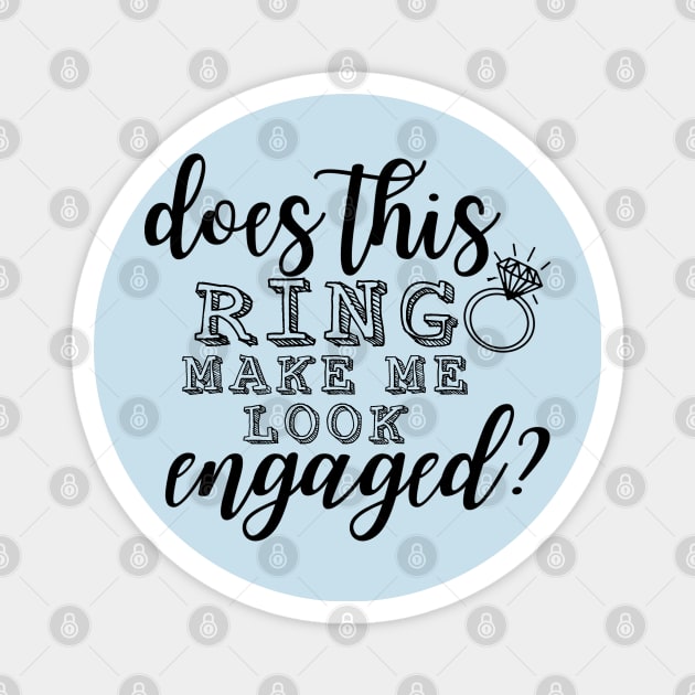 Does This Ring Make Me Look Engaged? Magnet by TheAwesomeShop